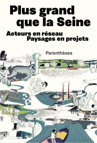 Image de Plus grand que la Seine - Acteurs en réseau, Paysages en projets